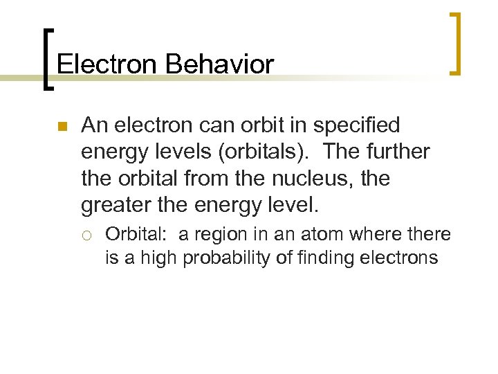 Electron Behavior n An electron can orbit in specified energy levels (orbitals). The further