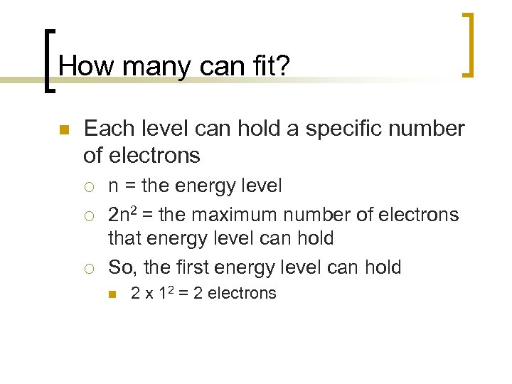 How many can fit? n Each level can hold a specific number of electrons