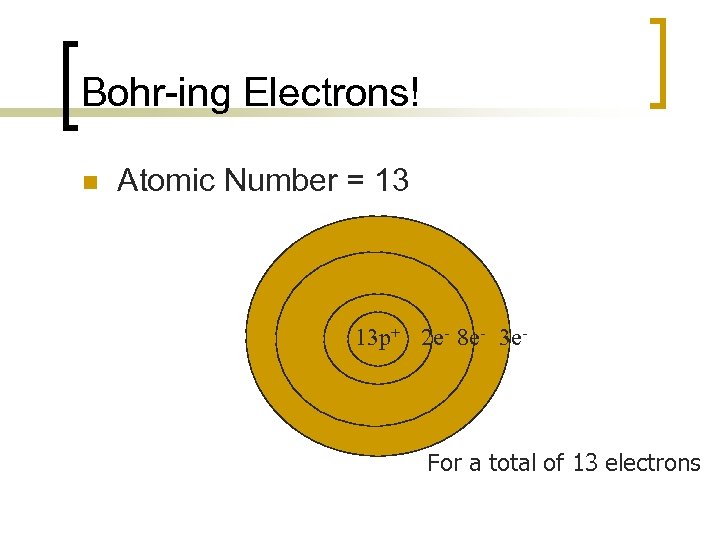 Bohr-ing Electrons! n Atomic Number = 13 13 p+ 2 e- 8 e- 3