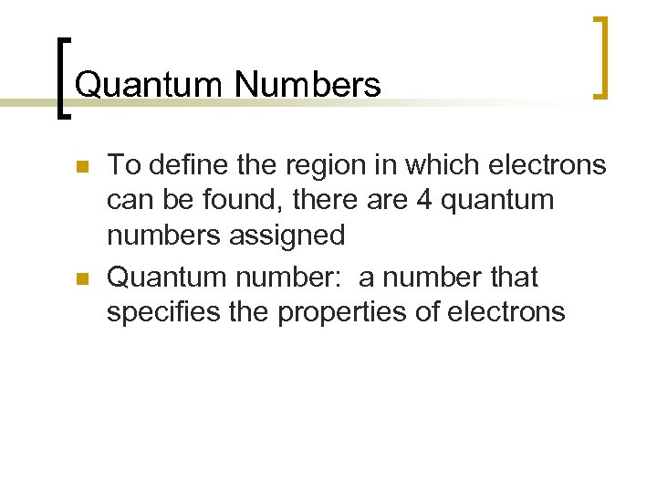 Quantum Numbers n n To define the region in which electrons can be found,