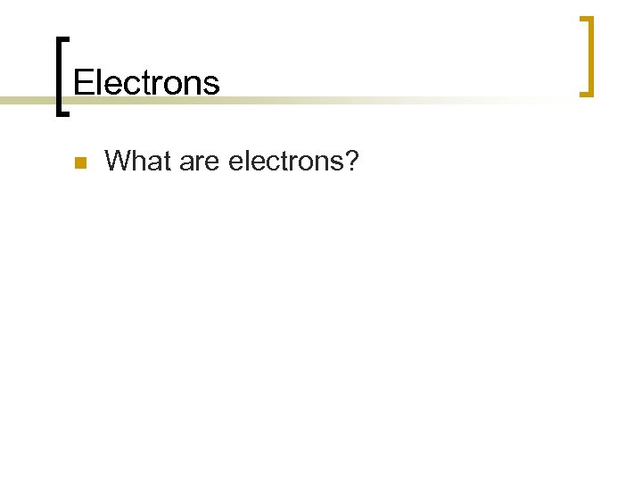 Electrons n What are electrons? 