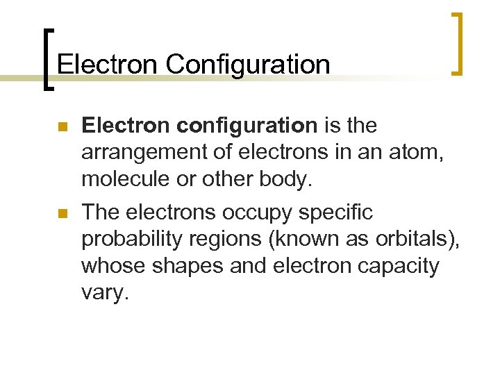 Electron Configuration n Electron configuration is the arrangement of electrons in an atom, molecule