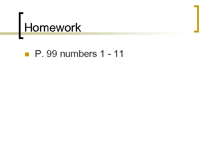 Homework n P. 99 numbers 1 - 11 