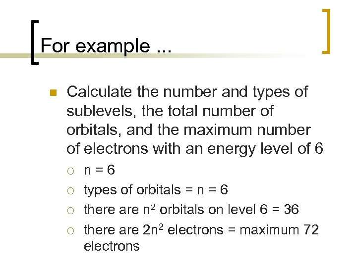 For example. . . n Calculate the number and types of sublevels, the total