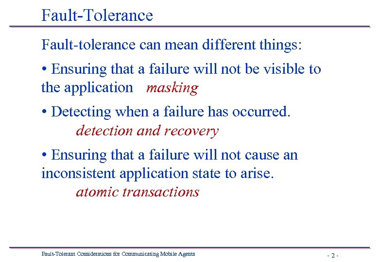 Fault-Tolerance Fault-tolerance can mean different things: • Ensuring that a failure will not be
