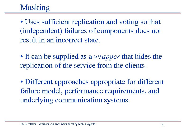 Masking • Uses sufficient replication and voting so that (independent) failures of components does