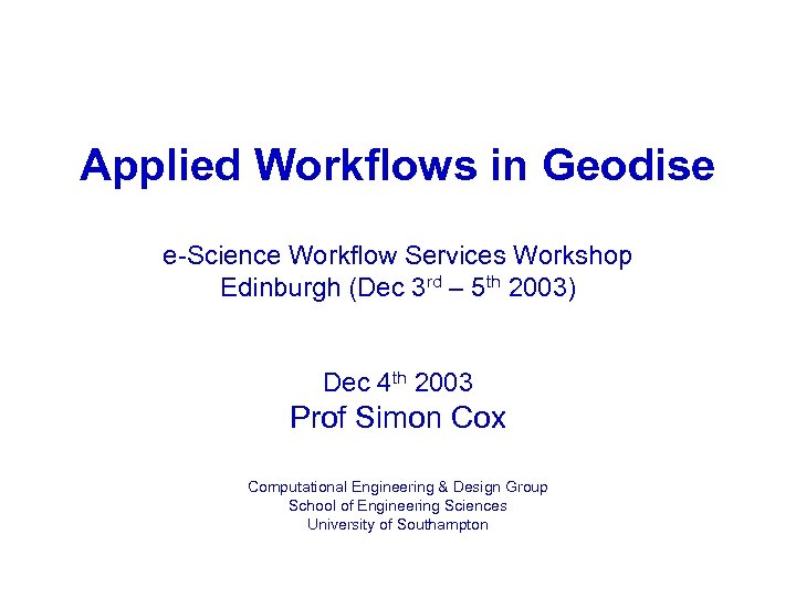 Applied Workflows in Geodise e-Science Workflow Services Workshop Edinburgh (Dec 3 rd – 5