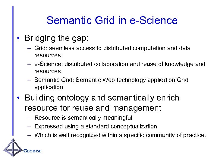 Semantic Grid in e-Science • Bridging the gap: – Grid: seamless access to distributed