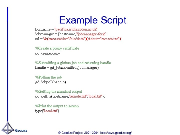 Example Script hostname = 'pacifica. iridis. soton. ac. uk' jobmanager = [hostname, '/jobmanager-fork'] rsl