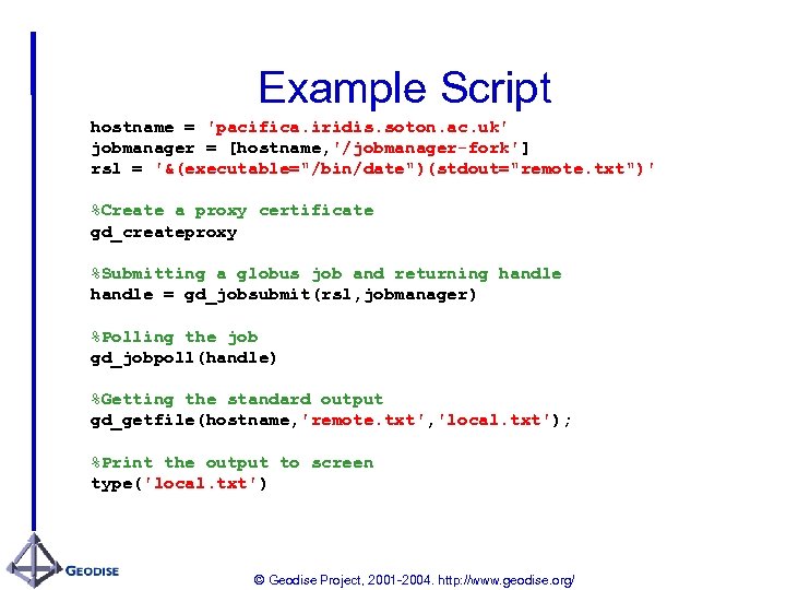 Example Script hostname = 'pacifica. iridis. soton. ac. uk' jobmanager = [hostname, '/jobmanager-fork'] rsl