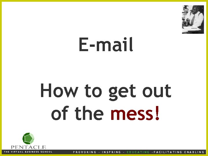 E-mail How to get out of the mess! THE VIRTUAL BUSINESS SCHOOL PROVOKING -