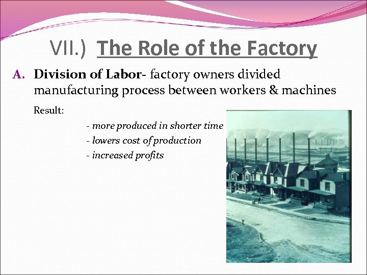 VII. ) The Role of the Factory A. Division of Labor- factory owners divided