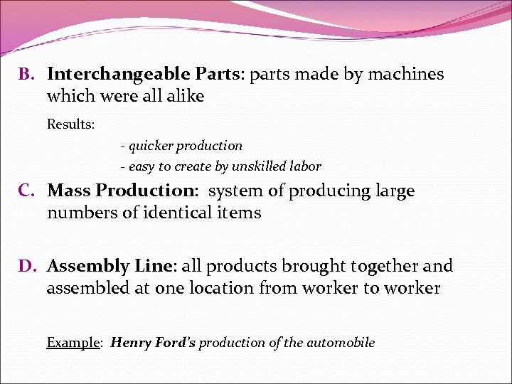 B. Interchangeable Parts: parts made by machines which were all alike Results: - quicker