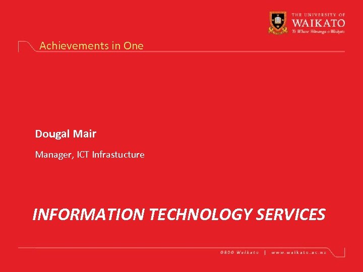 Achievements in One Dougal Mair Manager, ICT Infrastucture INFORMATION TECHNOLOGY SERVICES 