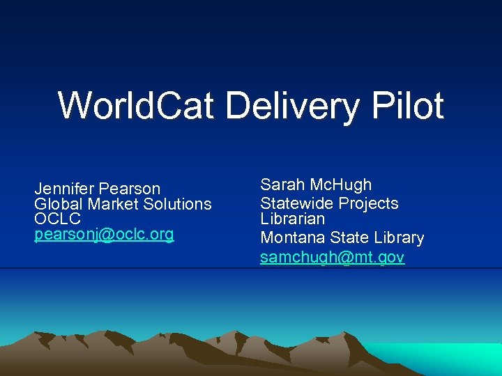 World. Cat Delivery Pilot Jennifer Pearson Global Market Solutions OCLC pearsonj@oclc. org Sarah Mc.