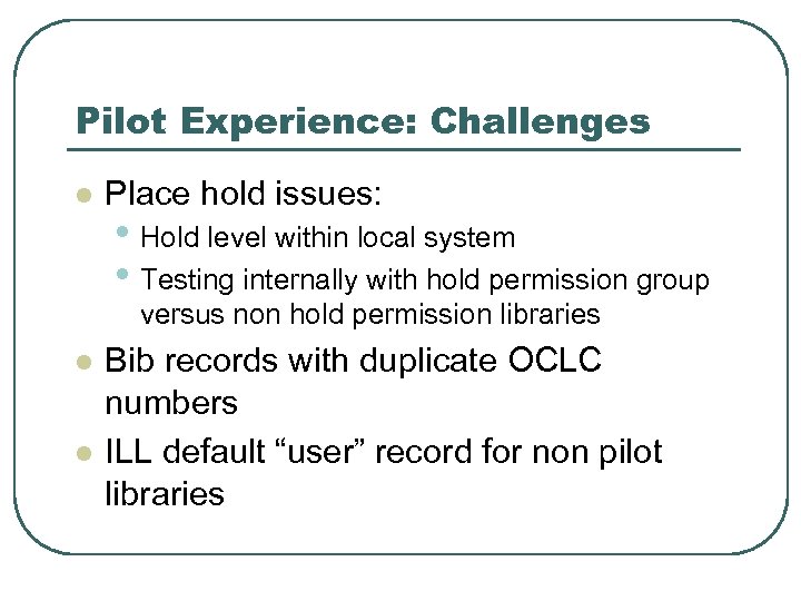 Pilot Experience: Challenges l Place hold issues: • Hold level within local system •