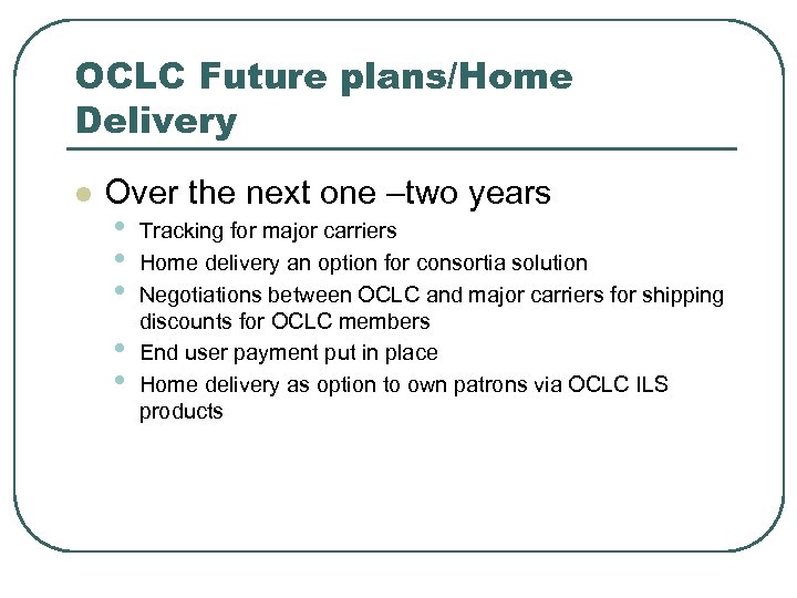 OCLC Future plans/Home Delivery l Over the next one –two years • Tracking for