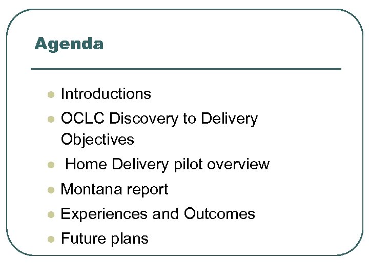 Agenda l Introductions l OCLC Discovery to Delivery Objectives l Home Delivery pilot overview