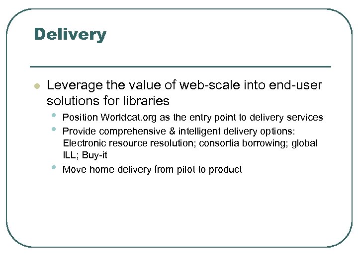 Delivery l Leverage the value of web-scale into end-user solutions for libraries • •