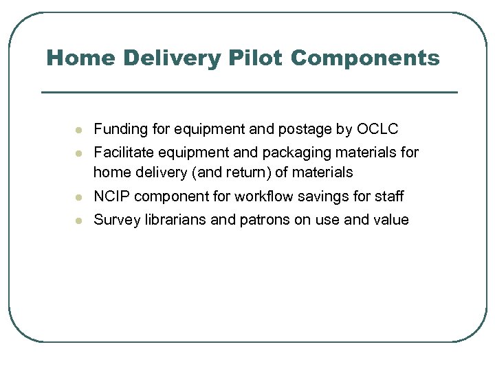 Home Delivery Pilot Components l Funding for equipment and postage by OCLC l Facilitate