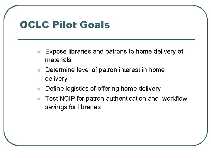 OCLC Pilot Goals l Expose libraries and patrons to home delivery of materials l