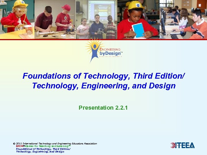 Foundations of Technology, Third Edition/ Technology, Engineering, and Design Presentation 2. 2. 1 ©
