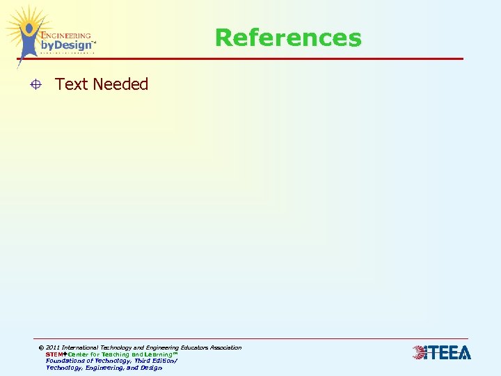 References Text Needed © 2011 International Technology and Engineering Educators Association STEM Center for