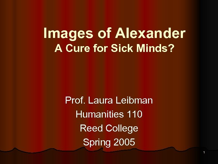 Images of Alexander A Cure for Sick Minds? Prof. Laura Leibman Humanities 110 Reed
