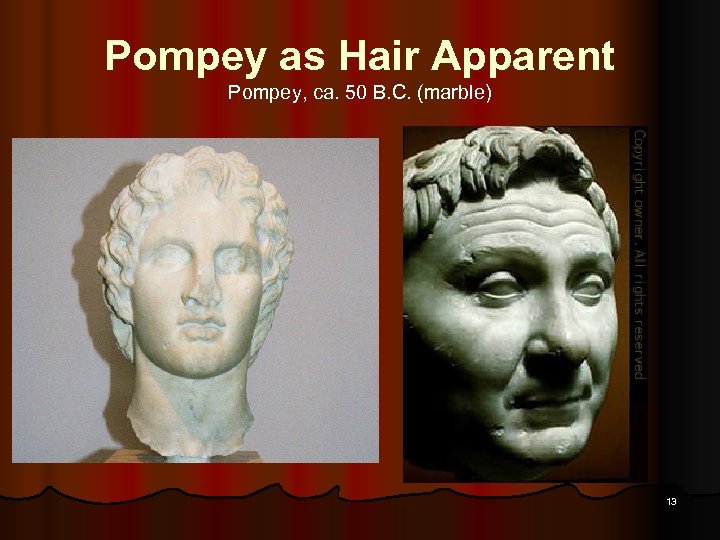Pompey as Hair Apparent Pompey, ca. 50 B. C. (marble) 13 
