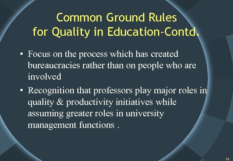 Common Ground Rules for Quality in Education-Contd. • Focus on the process which has