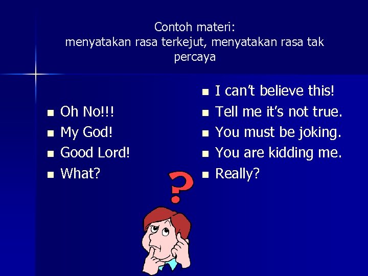 Contoh materi: menyatakan rasa terkejut, menyatakan rasa tak percaya n n n Oh No!!!