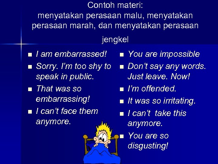 Contoh materi: menyatakan perasaan malu, menyatakan perasaan marah, dan menyatakan perasaan jengkel n n