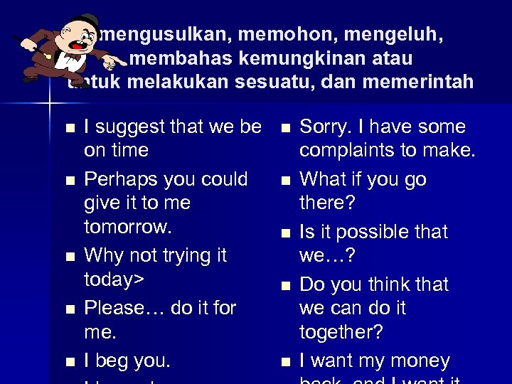 mengusulkan, memohon, mengeluh, membahas kemungkinan atau untuk melakukan sesuatu, dan memerintah n n n