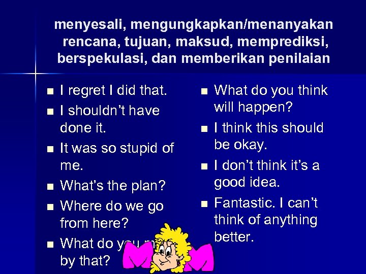 menyesali, mengungkapkan/menanyakan rencana, tujuan, maksud, memprediksi, berspekulasi, dan memberikan penilaian n n n I