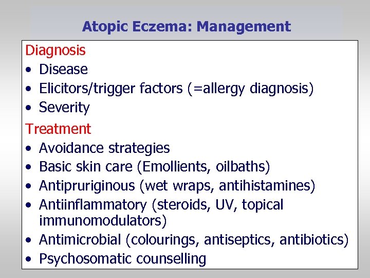 Atopic Eczema: Management Diagnosis • Disease • Elicitors/trigger factors (=allergy diagnosis) • Severity Treatment