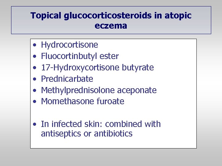 Topical glucocorticosteroids in atopic eczema • • • Hydrocortisone Fluocortinbutyl ester 17 -Hydroxycortisone butyrate