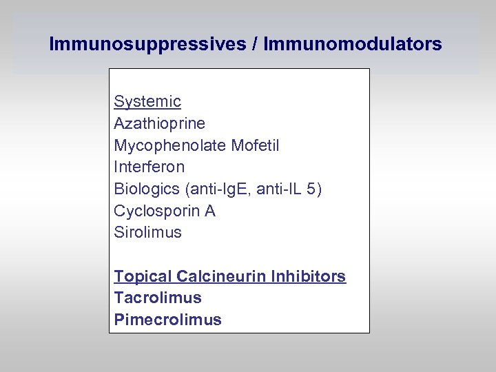 Immunosuppressives / Immunomodulators Systemic Azathioprine Mycophenolate Mofetil Interferon Biologics (anti-Ig. E, anti-IL 5) Cyclosporin