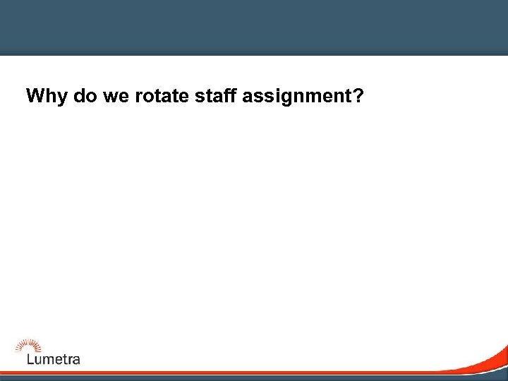 Why do we rotate staff assignment? 