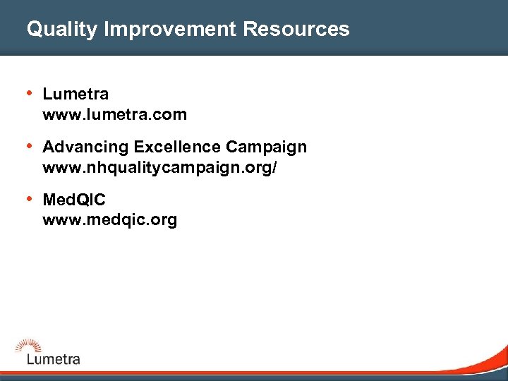 Quality Improvement Resources • Lumetra www. lumetra. com • Advancing Excellence Campaign www. nhqualitycampaign.