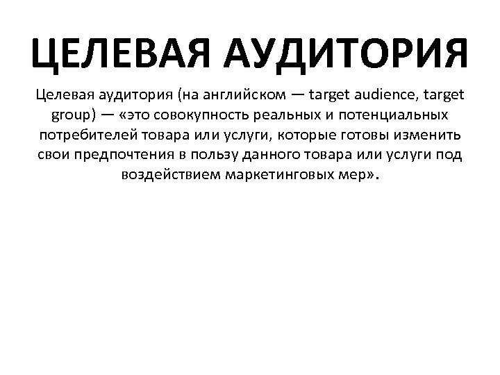 ЦЕЛЕВАЯ АУДИТОРИЯ Целевая аудитория (на английском — target audience, target group) — «это совокупность