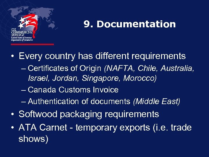 9. Documentation • Every country has different requirements – Certificates of Origin (NAFTA, Chile,