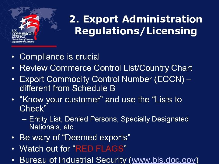 2. Export Administration Regulations/Licensing • Compliance is crucial • Review Commerce Control List/Country Chart
