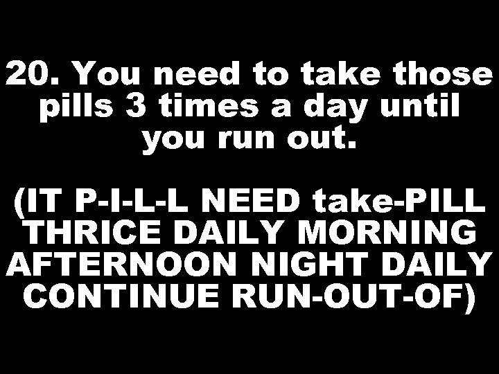 20. You need to take those pills 3 times a day until you run