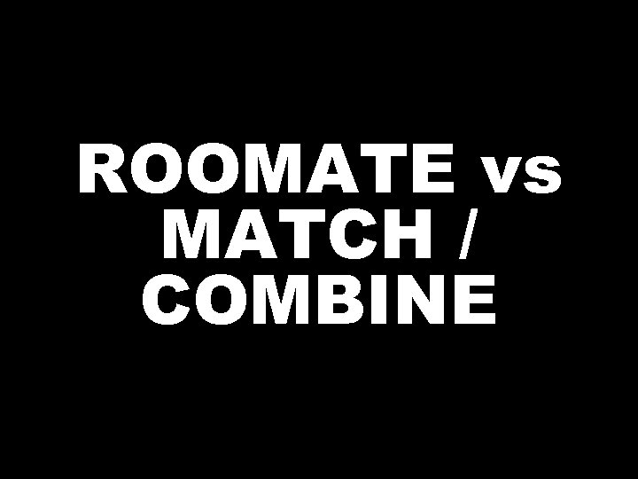 ROOMATE vs MATCH / COMBINE 
