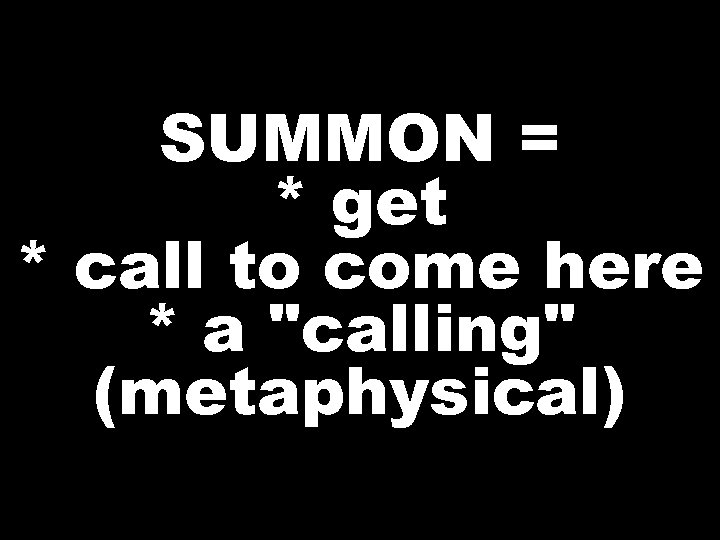 SUMMON = * get * call to come here * a 