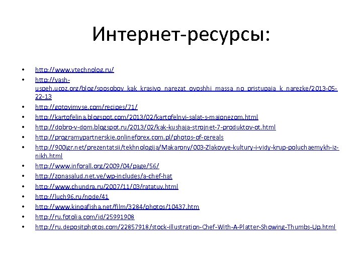 Интернет-ресурсы: • • • • http: //www. ytechnolog. ru/ http: //vashuspeh. ucoz. org/blog/sposobov_kak_krasivo_narezat_ovoshhi_massa_no_pristupaja_k_narezke/2013 -0522