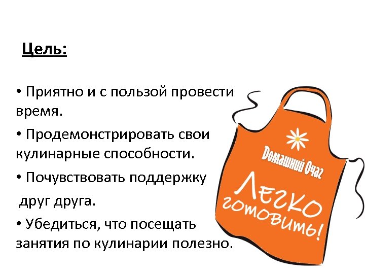 Цель: • Приятно и с пользой провести время. • Продемонстрировать свои кулинарные способности. •