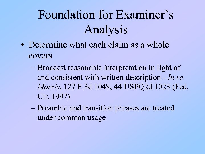 Foundation for Examiner’s Analysis • Determine what each claim as a whole covers –