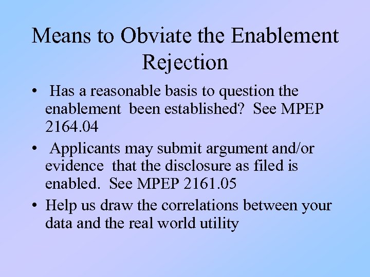 Means to Obviate the Enablement Rejection • Has a reasonable basis to question the