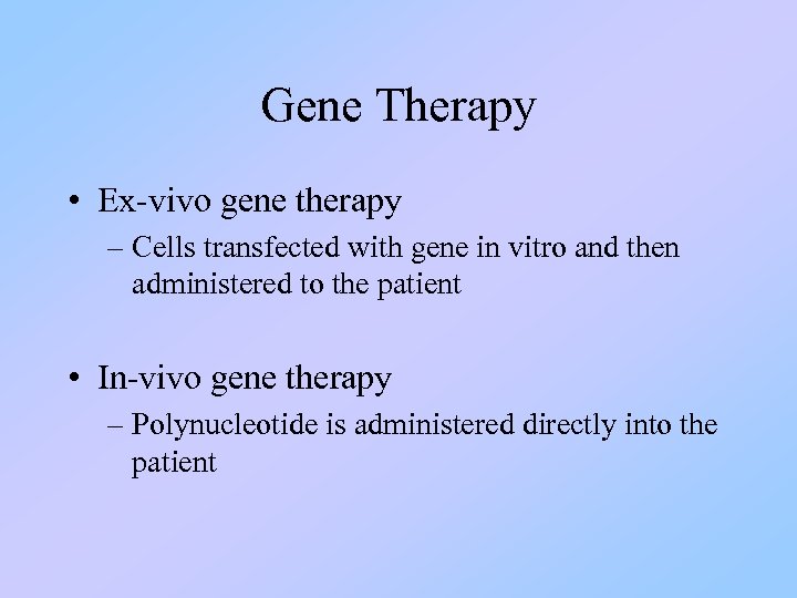 Gene Therapy • Ex-vivo gene therapy – Cells transfected with gene in vitro and